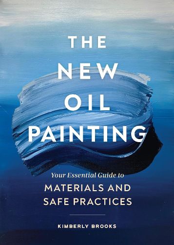 Cover image for The New Oil Painting: Your Essential Guide to Materials and Safe Practices