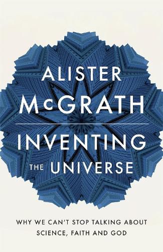 Inventing the Universe: Why we can't stop talking about science, faith and God