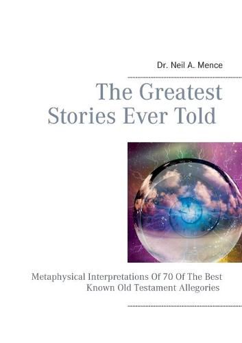 Cover image for The Greatest Stories Ever Told: Metaphysical Interpretations Of 70 Of The Best Known Old Testament Allegories