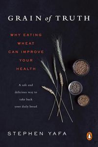 Cover image for Grain Of Truth: Why Eating Wheat Can Improve Your Health