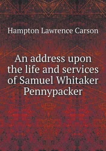 An address upon the life and services of Samuel Whitaker Pennypacker