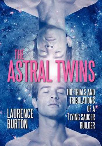 Cover image for The Astral Twins: The Trials and Tribulations of a Flying Saucer Builder