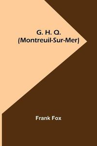 Cover image for G. H. Q. (Montreuil-Sur-Mer)