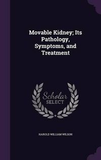 Cover image for Movable Kidney; Its Pathology, Symptoms, and Treatment