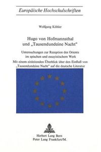 Cover image for Hugo Von Hofmannsthal Und -Tausendundeine Nacht-: Untersuchungen Zur Rezeption Des Orients Im Epischen Und Essayistischen Werk. Mit Einem Einleitenden Ueberblick Ueber Den Einfluss Von -Tausendundeine Nacht- Auf Die Deutsche Literatur