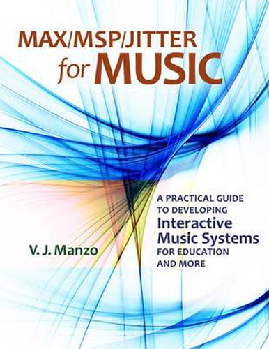 Cover image for Max/MSP/Jitter for Music: A Practical Guide to Developing Interactive Music Systems for Education and More