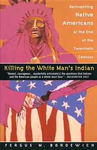 Cover image for Killing the White Man's Indian: Reinventing Native Americans at the End of the Twentieth Century