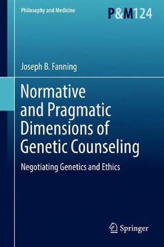 Cover image for Normative and Pragmatic Dimensions of Genetic Counseling: Negotiating Genetics and Ethics