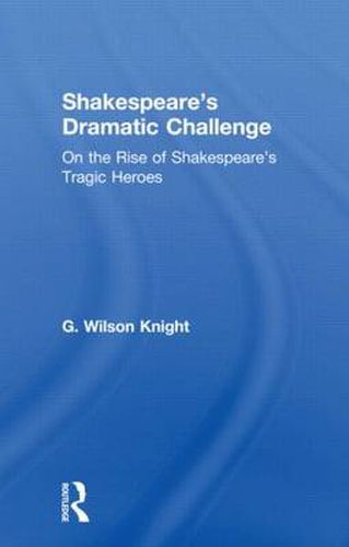 Cover image for Shakespeare's Dramatic Challenge: On the Rise of Shakespeare's Tragic Heroes