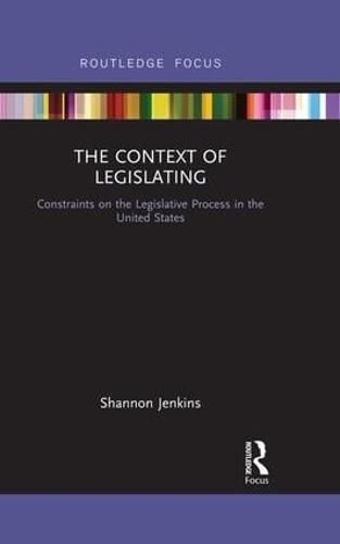 Cover image for The Context of Legislating: Constraints on the Legislative Process in the United States