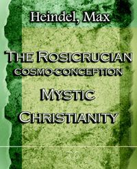 Cover image for The Rosicrucian Cosmo-Conception Mystic Christianity (1922)