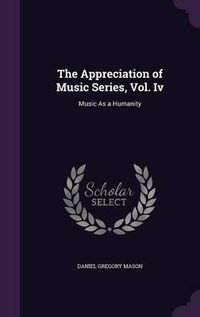 Cover image for The Appreciation of Music Series, Vol. IV: Music as a Humanity