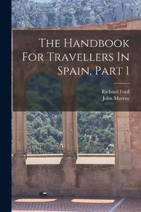 Cover image for The Handbook For Travellers In Spain, Part 1