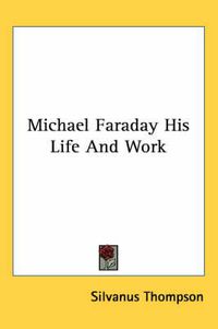 Cover image for Michael Faraday His Life and Work