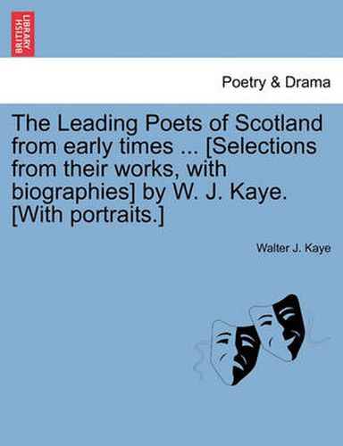 Cover image for The Leading Poets of Scotland from Early Times ... [Selections from Their Works, with Biographies] by W. J. Kaye. [With Portraits.]