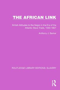 Cover image for The African Link: The African Link: British Attitudes in the Era of the Atlantic Slave Trade, 1550-1807