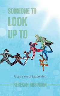 Cover image for Someone to Look Up To: A Lay View of Leadership