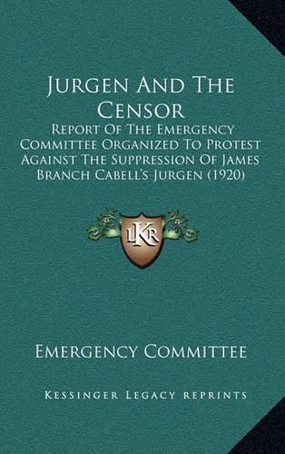 Cover image for Jurgen and the Censor: Report of the Emergency Committee Organized to Protest Against the Suppression of James Branch Cabell's Jurgen (1920)