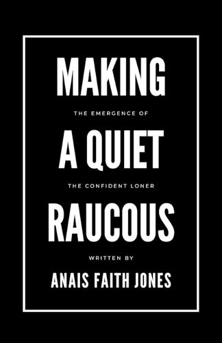 Cover image for Making a Quiet Raucous, The Emergence of the Confident Loner
