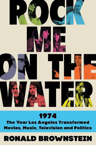 Cover image for Rock Me on the Water: 1974--the Year Los Angeles Transformed Movies, Music, Television and Politics