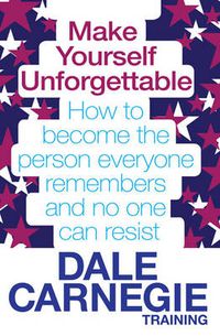 Cover image for Make Yourself Unforgettable: How to become the person everyone remembers and no one can resist