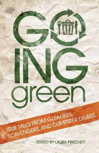 Cover image for Going Green: True Tales from Gleaners, Scavengers, and Dumpster Divers