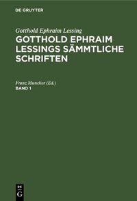 Cover image for Gotthold Ephraim Lessing: Gotthold Ephraim Lessings Sammtliche Schriften. Band 1