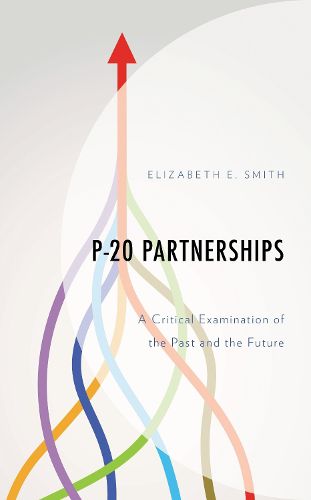 Cover image for P-20 Partnerships: A Critical Examination of the Past and the Future