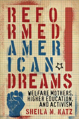 Cover image for Reformed American Dreams: Welfare Mothers, Higher Education, and Activism