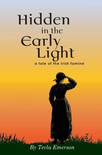 Cover image for Hidden in the Early Light: a tale of the Irish famine