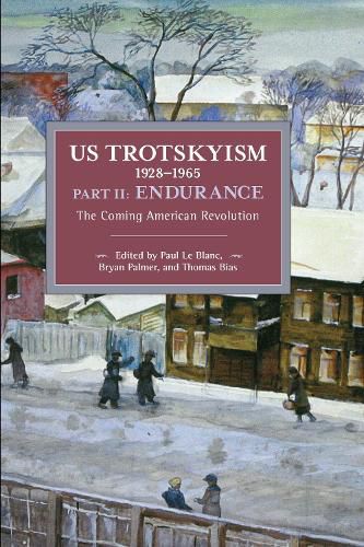 US Trotskyism 1928-1965 Part II: Endurance: The Coming American Revolution. Dissident Marxism in the United States: Volume 3