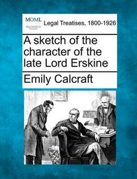 Cover image for A Sketch of the Character of the Late Lord Erskine