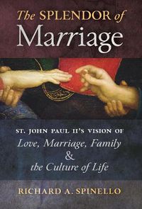 Cover image for The Splendor of Marriage: St. John Paul II's Vision of Love, Marriage, Family, and the Culture of Life