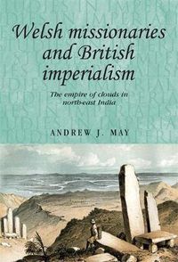 Cover image for Welsh Missionaries and British Imperialism: The Empire of Clouds in North-East India