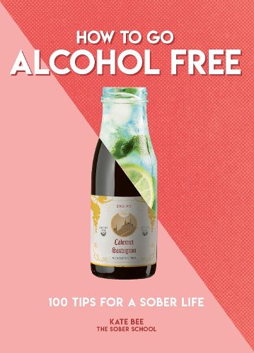 Cover image for How to Go Alcohol Free: 100 Tips for a Sober Life