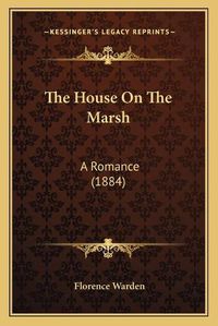 Cover image for The House on the Marsh: A Romance (1884)