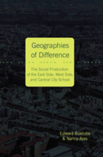 Geographies of Difference: The Social Production of the East Side, West Side, and Central City School