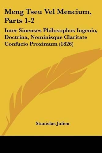 Cover image for Meng Tseu Vel Mencium, Parts 1-2: Inter Sinenses Philosophos Ingenio, Doctrina, Nominisque Claritate Confucio Proximum (1826)
