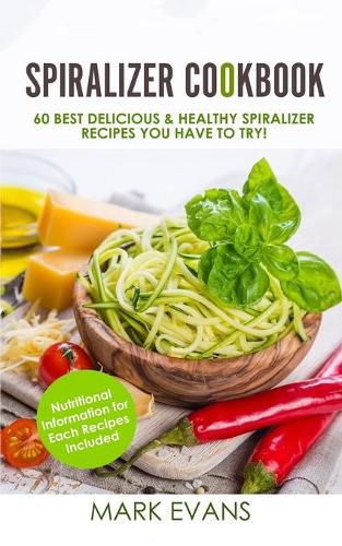 Cover image for Spiralizer Cookbook: 60 Best Delicious & Healthy Spiralizer Recipes You Have to Try! (Spiralizer Cookbook Series) (Volume 1)