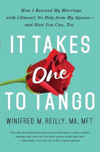 Cover image for It Takes One to Tango: How I Rescued My Marriage with (Almost) No Help from My Spouse-and How You Can, Too