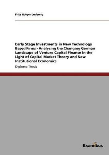 Cover image for Early Stage Investments in New Technology Based Firms - Analyzing the Changing German Landscape of Venture Capital Finance in the Light of Capital Market Theory and New Institutional Economics