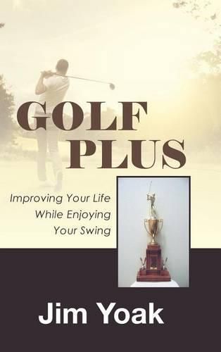 Cover image for Golf Plus: Improving Your Life While Enjoying Your Swing