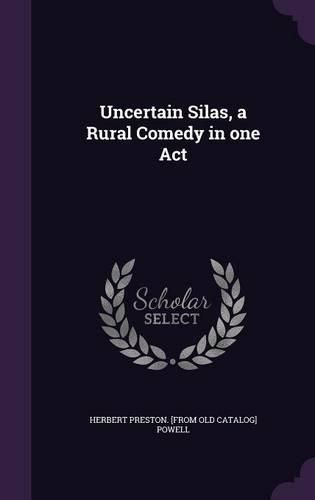 Cover image for Uncertain Silas, a Rural Comedy in One Act