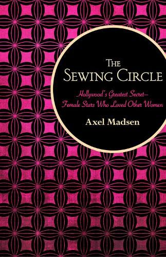 The Sewing Circle: Hollywood's Greatest Secret-Female Stars Who Loved Other Women