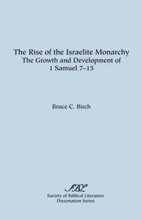 Cover image for The Rise of the Israelite Monarchy: The Growth and Development of 1 Samuel 7-15