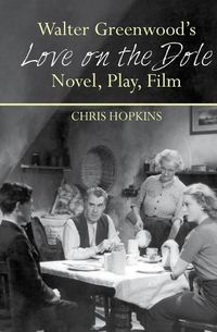 Cover image for Walter Greenwood's Love on the Dole: Novel, Play, Film