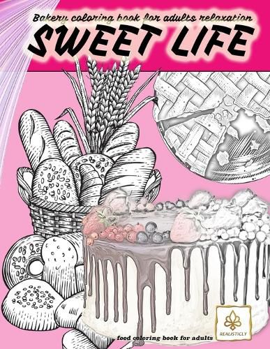 Cover image for SWEET LIFE BAKERY coloring book for adults relaxation food coloring book for adults: dessert and food coloring books for adults