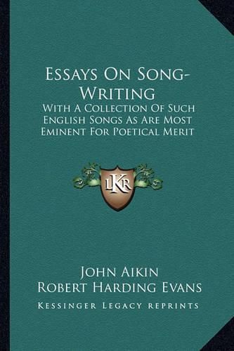 Cover image for Essays on Song-Writing: With a Collection of Such English Songs as Are Most Eminent for Poetical Merit