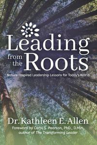 Cover image for Leading from the Roots: Nature-Inspired Leadership Lessons for Today's World