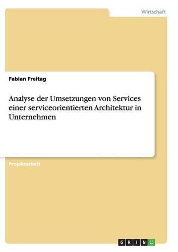 Cover image for Analyse Der Umsetzungen Von Services Einer Serviceorientierten Architektur in Unternehmen